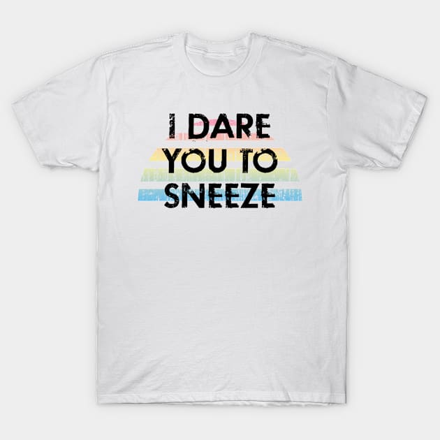 I dare you to sneeze. Remember about hygiene. Hygiene is important. Quarantine times. Funny quote. Distressed vintage design. T-Shirt by IvyArtistic